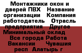 Монтажники окон и дверей ПВХ › Название организации ­ Компания-работодатель › Отрасль предприятия ­ Другое › Минимальный оклад ­ 1 - Все города Работа » Вакансии   . Чувашия респ.,Алатырь г.